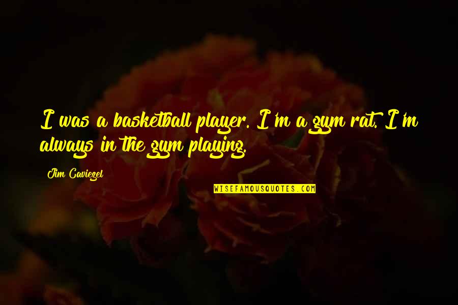 Gym Rat Quotes By Jim Caviezel: I was a basketball player. I'm a gym