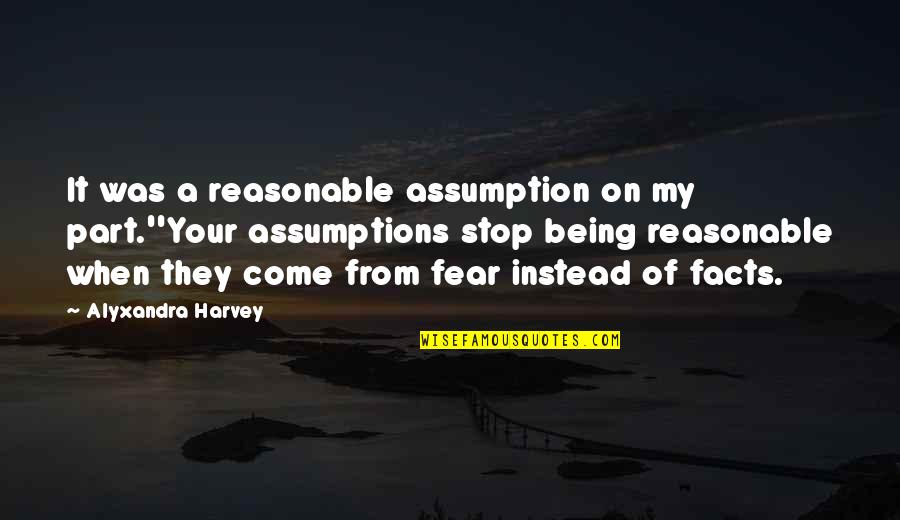 Gym Related Quotes By Alyxandra Harvey: It was a reasonable assumption on my part.''Your Gym Related Quotes By Alyxandra Harvey: It was a reasonable assumption on my part.''Your