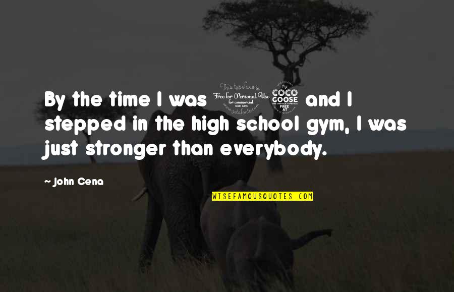 Gym School Quotes By John Cena: By the time I was 15 and I