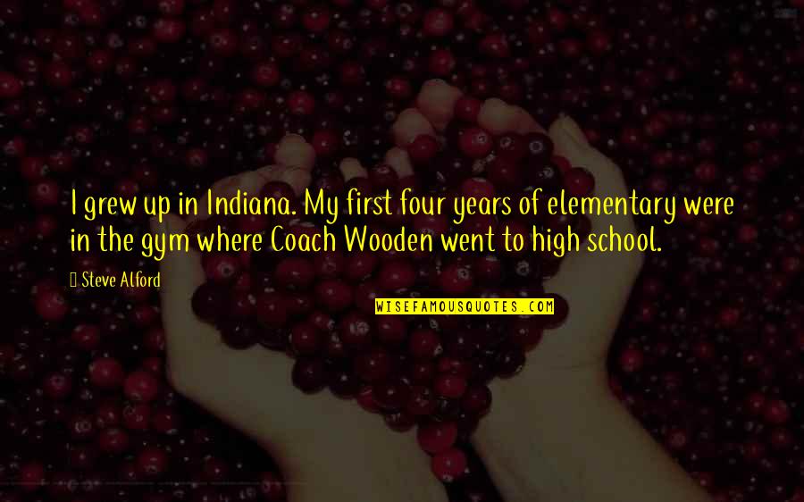 Gym School Quotes By Steve Alford: I grew up in Indiana. My first four