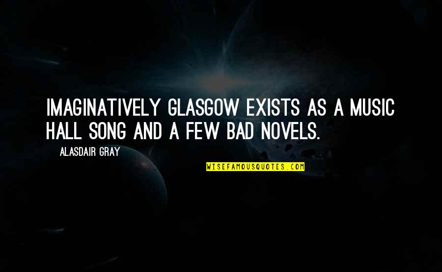 Gym Session Quotes By Alasdair Gray: Imaginatively Glasgow exists as a music hall song
