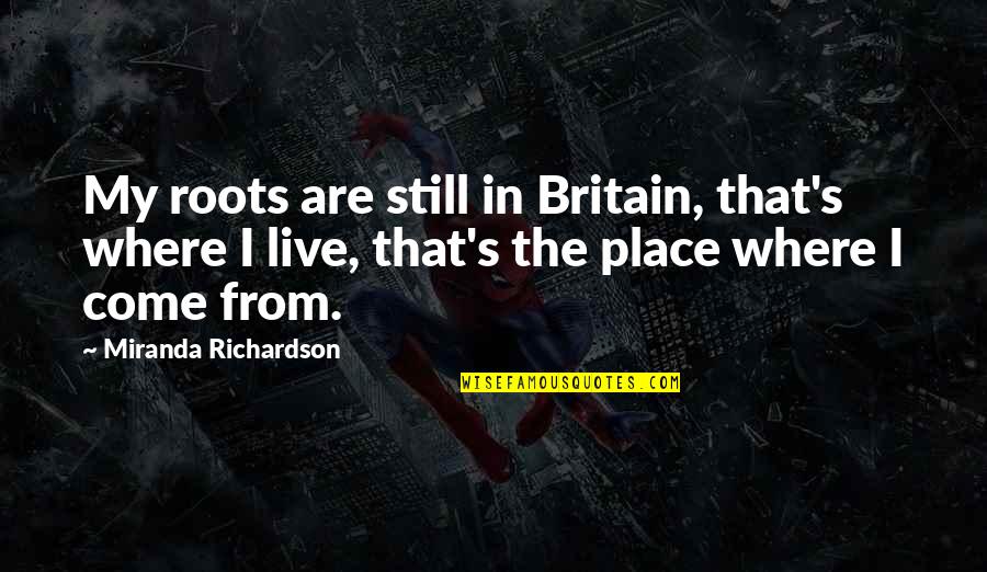 Gym Sleeves Quotes By Miranda Richardson: My roots are still in Britain, that's where Gym Sleeves Quotes By Miranda Richardson: My roots are still in Britain, that's where
