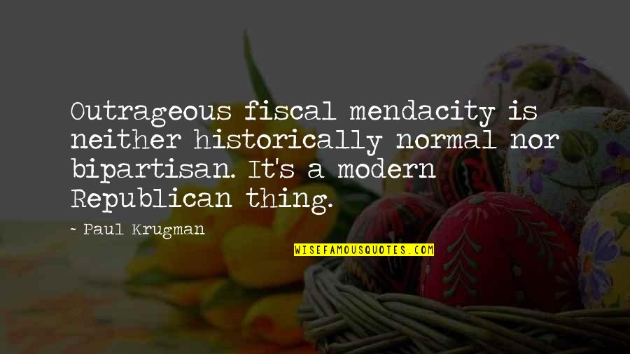 Gym Sore Quotes By Paul Krugman: Outrageous fiscal mendacity is neither historically normal nor