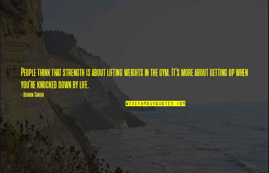 Gym Strength Quotes By Ashwin Sanghi: People think that strength is about lifting weights