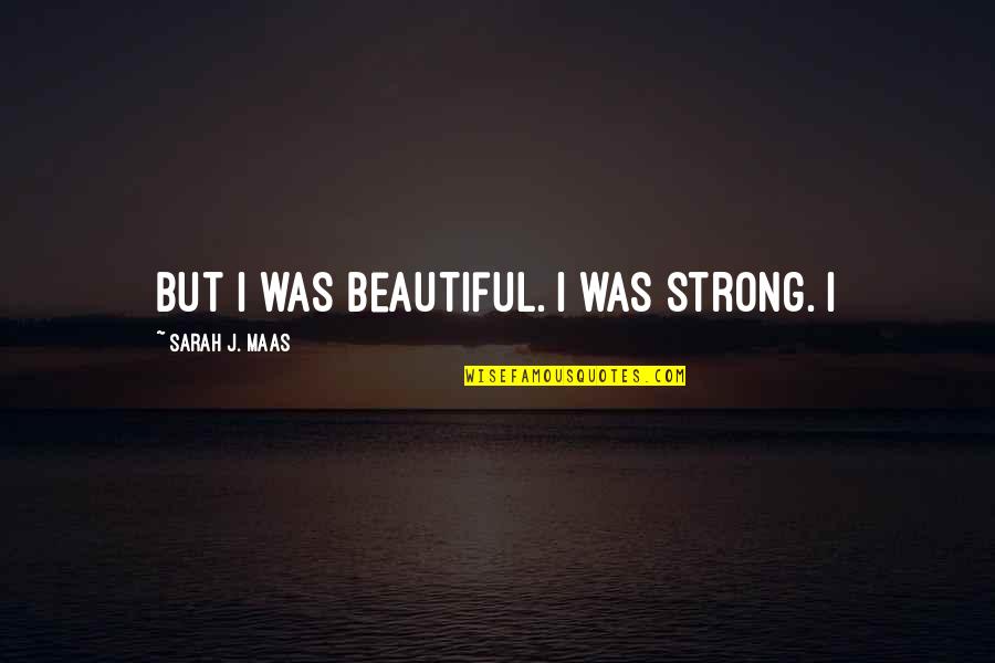 Gym Supplement Quotes By Sarah J. Maas: But I was beautiful. I was strong. I