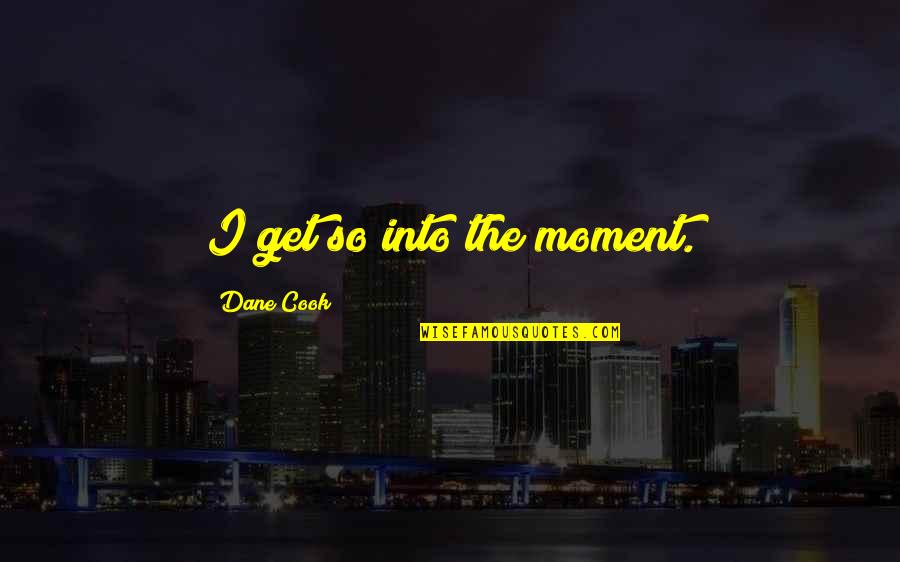 Gym Supplements Quotes By Dane Cook: I get so into the moment.