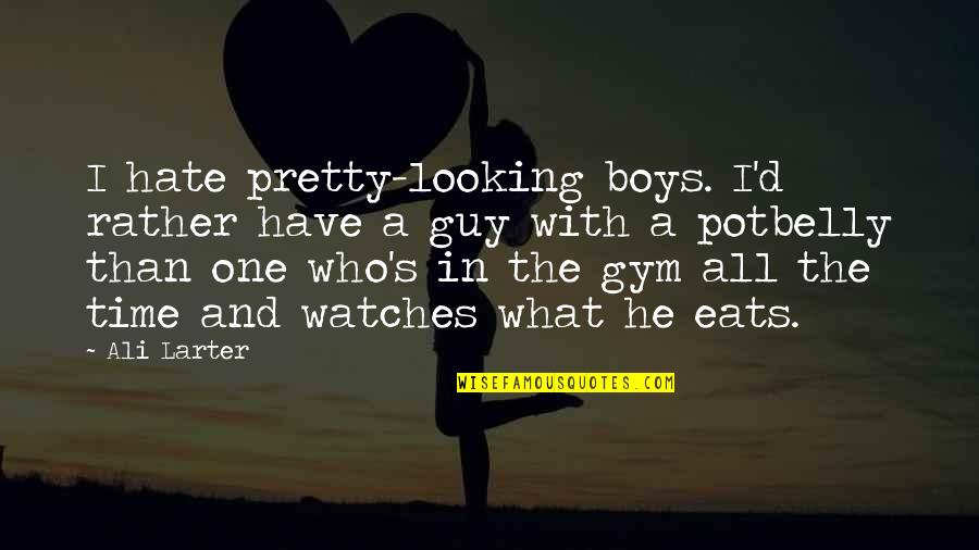 Gym Time Quotes By Ali Larter: I hate pretty-looking boys. I'd rather have a
