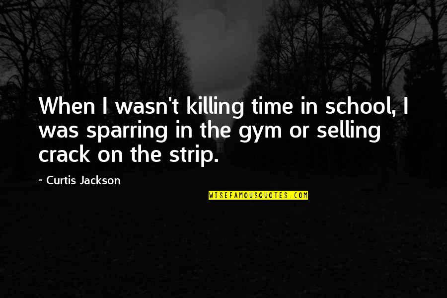 Gym Time Quotes By Curtis Jackson: When I wasn't killing time in school, I