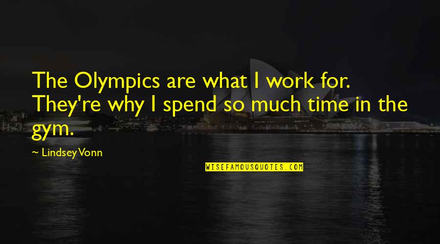 Gym Time Quotes By Lindsey Vonn: The Olympics are what I work for. They're