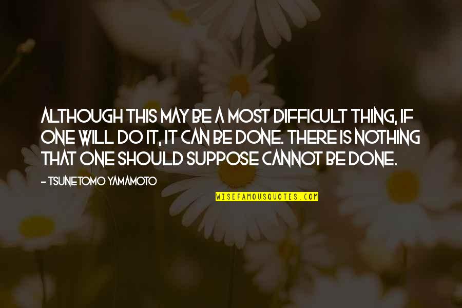 Gym Today Quotes By Tsunetomo Yamamoto: Although this may be a most difficult thing,