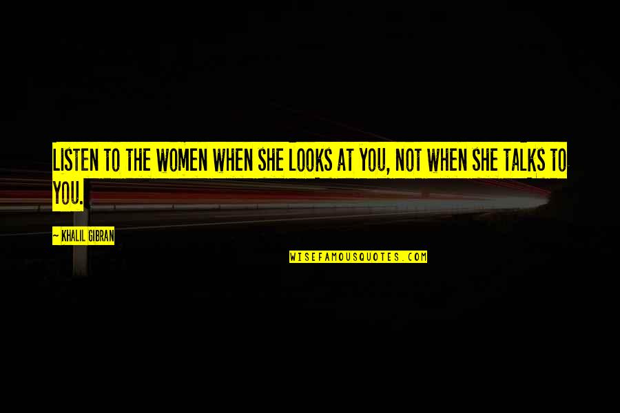 Gym Trainer Funny Quotes By Khalil Gibran: Listen to the women when she looks at