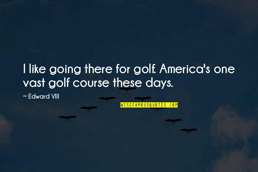 Gym Trainer Quotes By Edward VIII: I like going there for golf. America's one