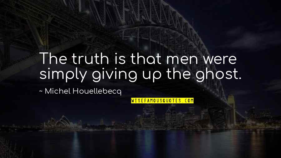 Gym Training Motivational Quotes By Michel Houellebecq: The truth is that men were simply giving