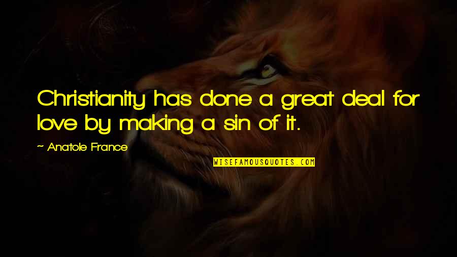 Gym Vs Girlfriend Quotes By Anatole France: Christianity has done a great deal for love Gym Vs Girlfriend Quotes By Anatole France: Christianity has done a great deal for love
