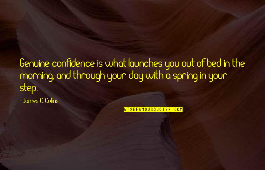 Gym Vs Girlfriend Quotes By James C. Collins: Genuine confidence is what launches you out of Gym Vs Girlfriend Quotes By James C. Collins: Genuine confidence is what launches you out of