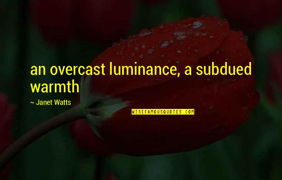 Gym Vs Girlfriend Quotes By Janet Watts: an overcast luminance, a subdued warmth Gym Vs Girlfriend Quotes By Janet Watts: an overcast luminance, a subdued warmth