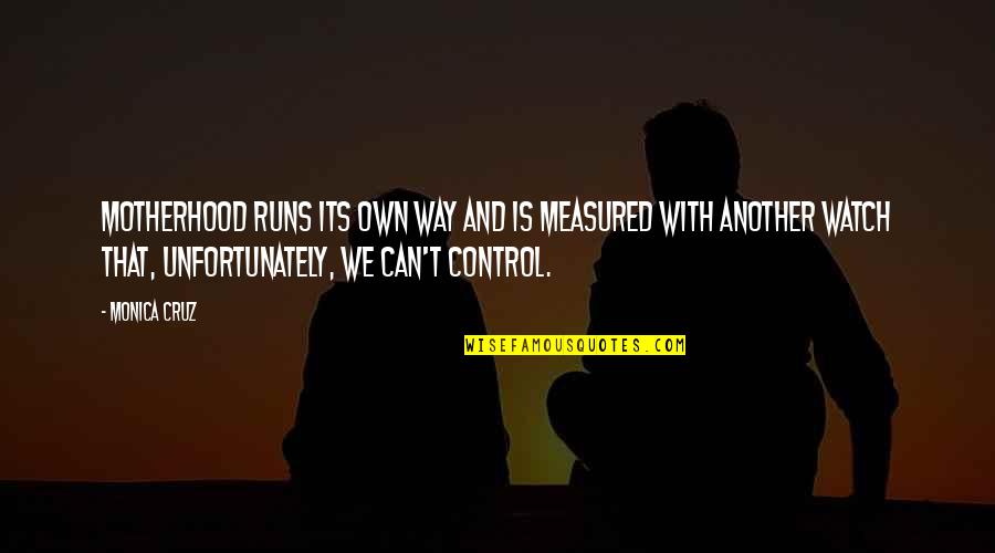 Gym Vs Girlfriend Quotes By Monica Cruz: Motherhood runs its own way and is measured Gym Vs Girlfriend Quotes By Monica Cruz: Motherhood runs its own way and is measured