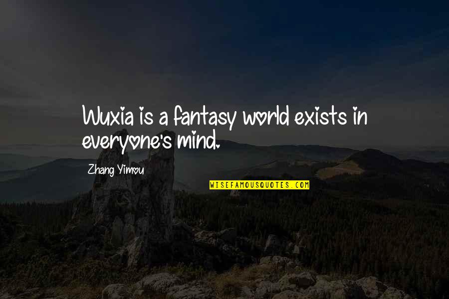 Gym Vs Girlfriend Quotes By Zhang Yimou: Wuxia is a fantasy world exists in everyone's Gym Vs Girlfriend Quotes By Zhang Yimou: Wuxia is a fantasy world exists in everyone's