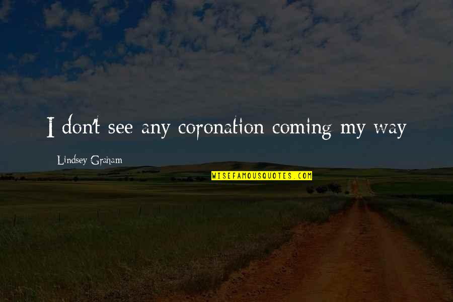 Gym Vs Tacos Quotes By Lindsey Graham: I don't see any coronation coming my way Gym Vs Tacos Quotes By Lindsey Graham: I don't see any coronation coming my way