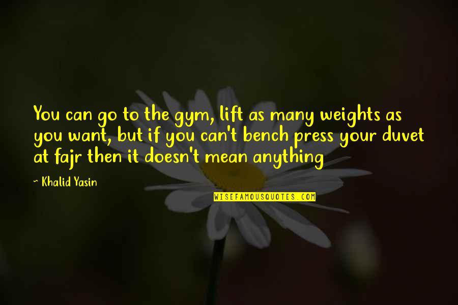 Gym Weights Quotes By Khalid Yasin: You can go to the gym, lift as