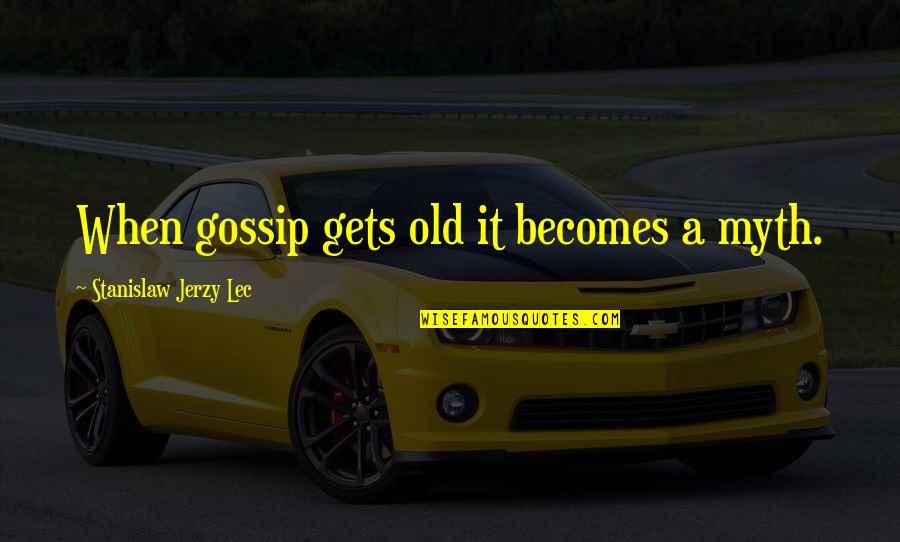 Gym Workout Motivational Quotes By Stanislaw Jerzy Lec: When gossip gets old it becomes a myth.
