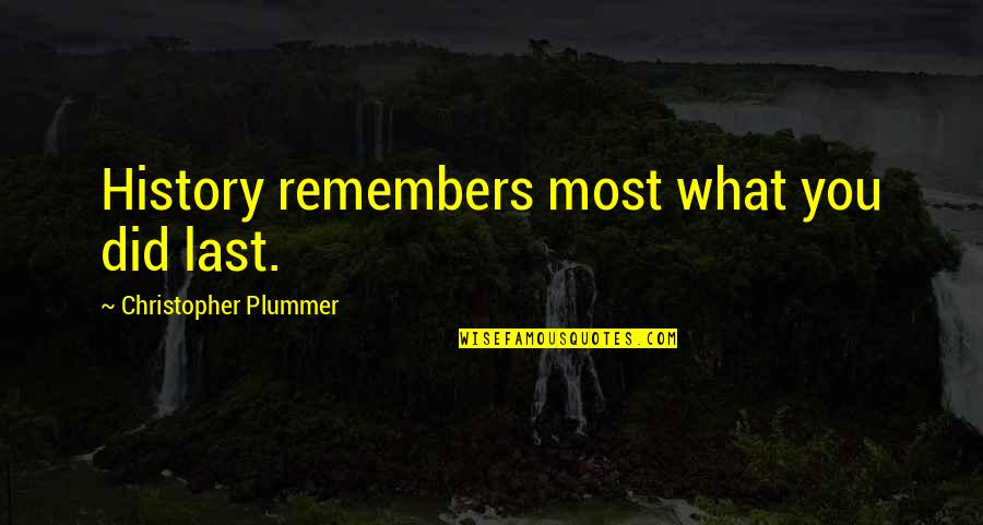 Gymaholic Quotes By Christopher Plummer: History remembers most what you did last.