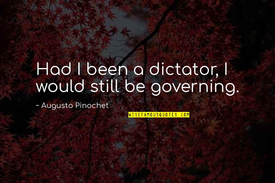 Gymastics Quotes By Augusto Pinochet: Had I been a dictator, I would still