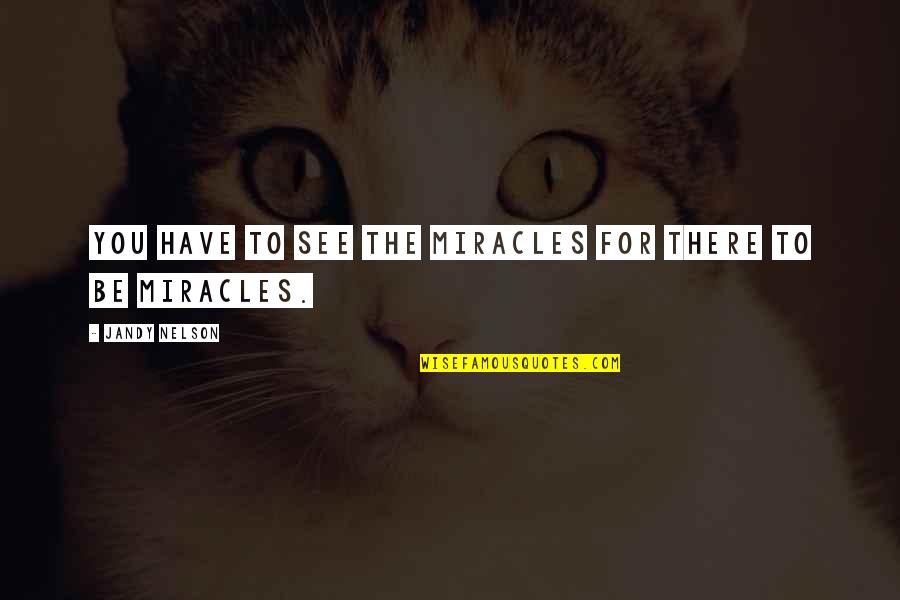 Gymboree Quotes By Jandy Nelson: You have to see the miracles for there Gymboree Quotes By Jandy Nelson: You have to see the miracles for there