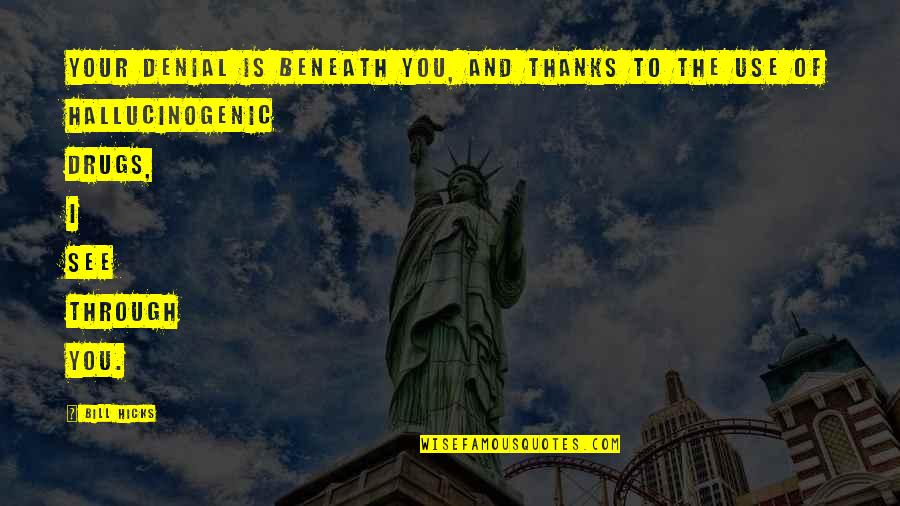Gymming Gloves Quotes By Bill Hicks: Your denial is beneath you, and thanks to