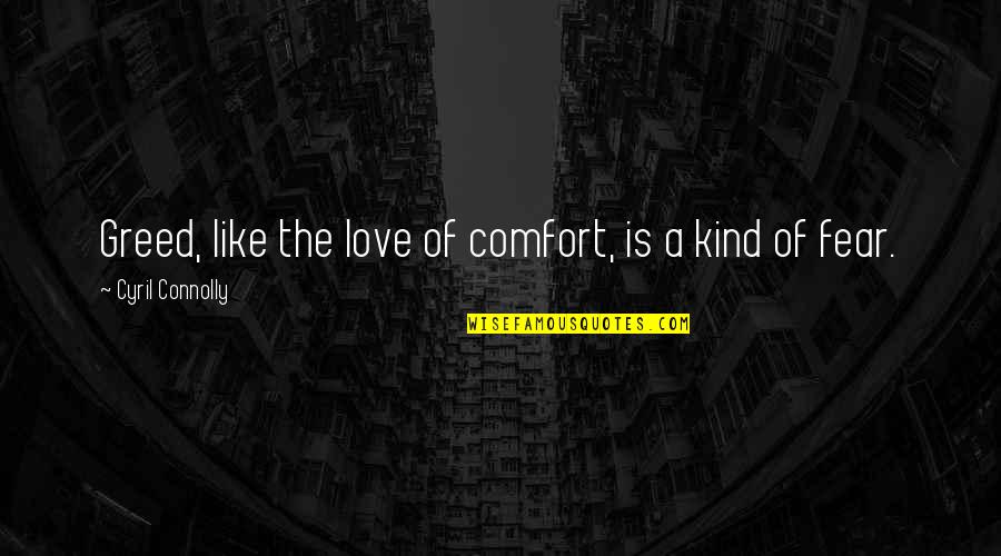 Gymming Gloves Quotes By Cyril Connolly: Greed, like the love of comfort, is a