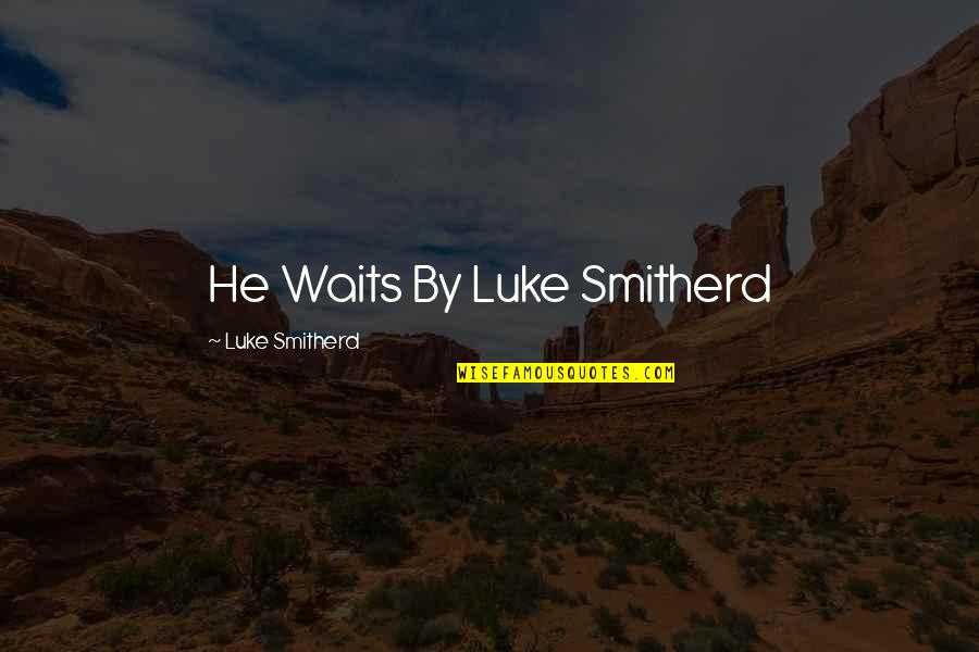Gymming Gloves Quotes By Luke Smitherd: He Waits By Luke Smitherd