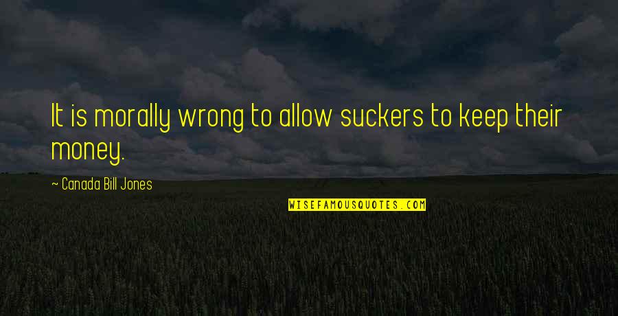 Gymnastics Bars Quotes By Canada Bill Jones: It is morally wrong to allow suckers to Gymnastics Bars Quotes By Canada Bill Jones: It is morally wrong to allow suckers to