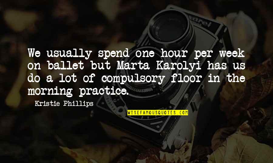 Gymnastics Floor Quotes By Kristie Phillips: We usually spend one hour per week on