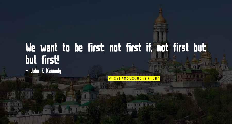 Gymnastics Handstand Quotes By John F. Kennedy: We want to be first; not first if, Gymnastics Handstand Quotes By John F. Kennedy: We want to be first; not first if,