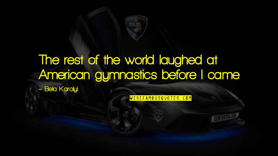 Gymnastics Quotes By Bela Karolyi: The rest of the world laughed at American