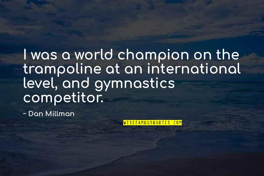 Gymnastics Quotes By Dan Millman: I was a world champion on the trampoline