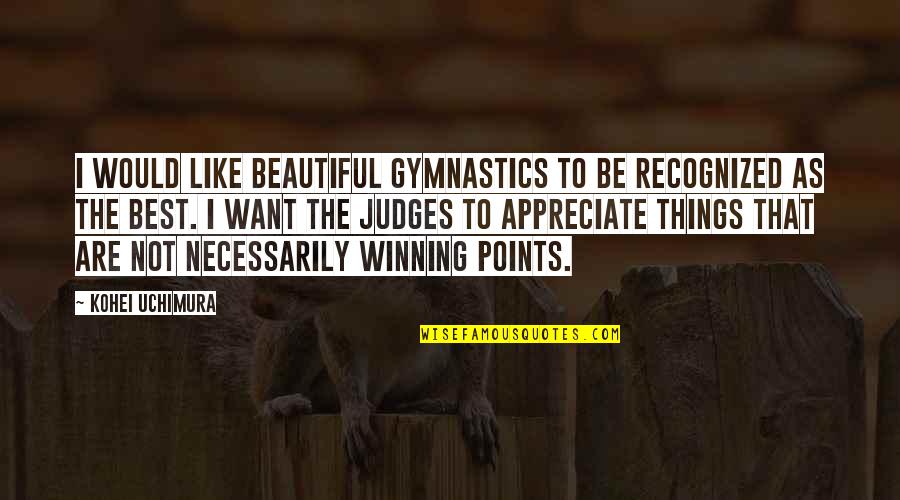 Gymnastics Quotes By Kohei Uchimura: I would like beautiful gymnastics to be recognized