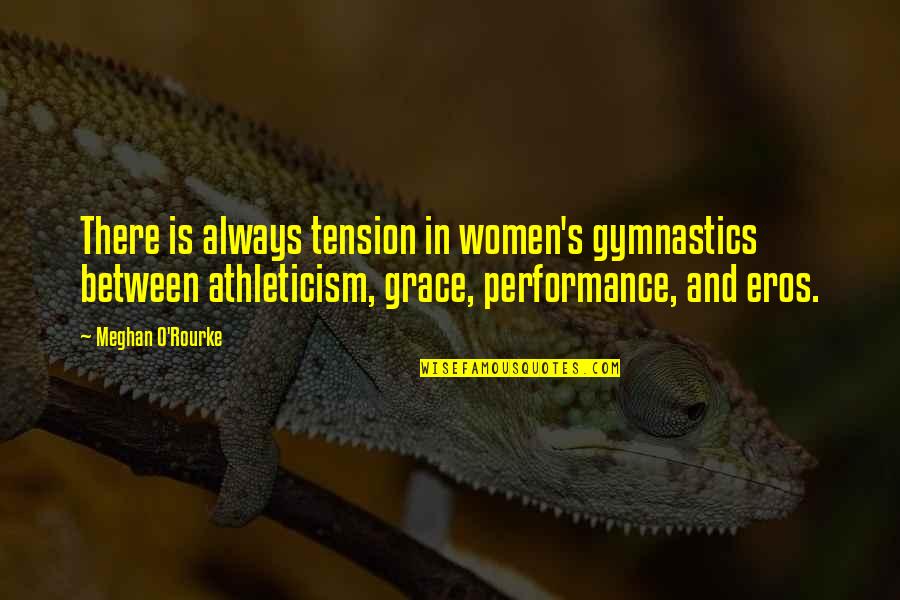 Gymnastics Quotes By Meghan O'Rourke: There is always tension in women's gymnastics between