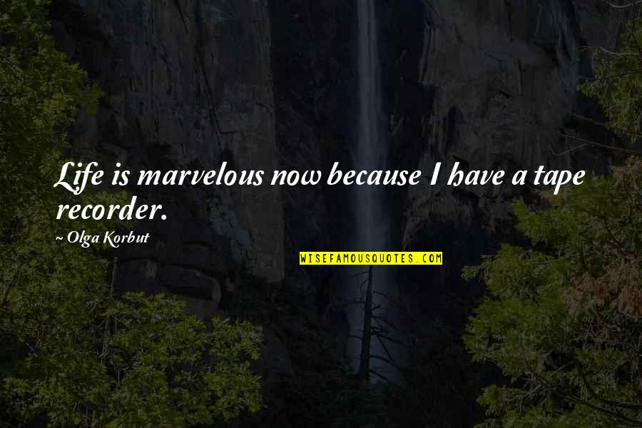 Gymnastics Quotes By Olga Korbut: Life is marvelous now because I have a