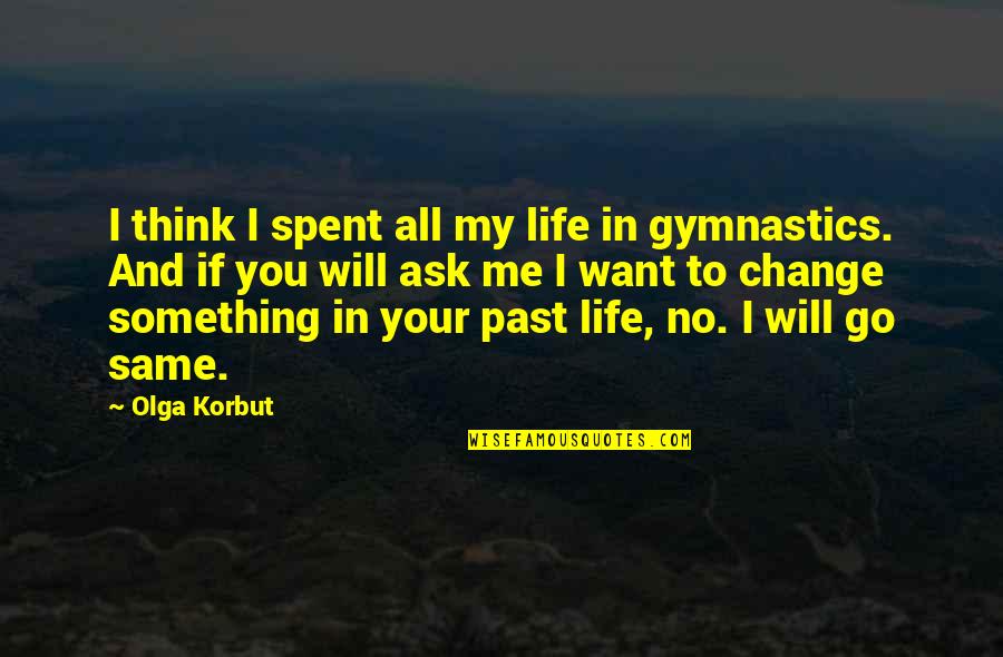 Gymnastics Quotes By Olga Korbut: I think I spent all my life in