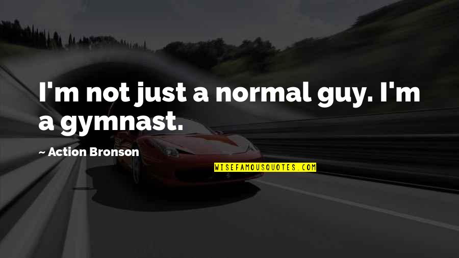 Gymnast's Quotes By Action Bronson: I'm not just a normal guy. I'm a Gymnast's Quotes By Action Bronson: I'm not just a normal guy. I'm a