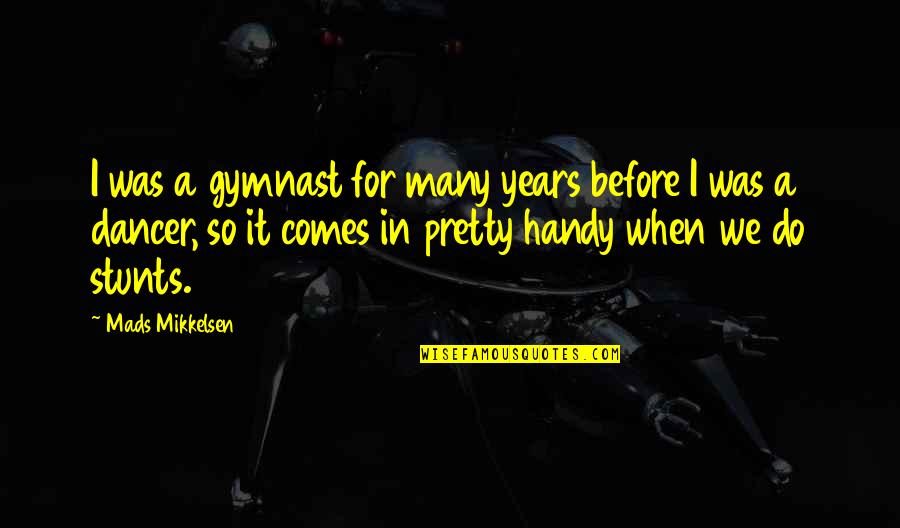 Gymnast's Quotes By Mads Mikkelsen: I was a gymnast for many years before Gymnast's Quotes By Mads Mikkelsen: I was a gymnast for many years before
