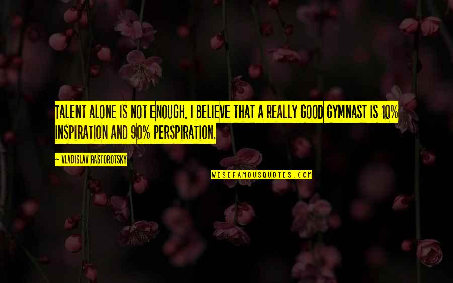 Gymnast's Quotes By Vladislav Rastorotsky: Talent alone is not enough. I believe that Gymnast's Quotes By Vladislav Rastorotsky: Talent alone is not enough. I believe that