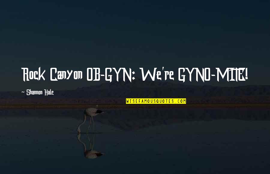 Gyn Quotes By Shannon Hale: Rock Canyon OB-GYN: We're GYNO-MITE!