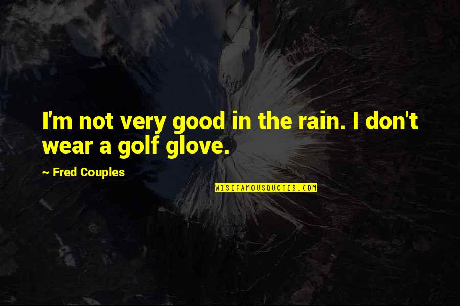 Gynacologist Quotes By Fred Couples: I'm not very good in the rain. I Gynacologist Quotes By Fred Couples: I'm not very good in the rain. I