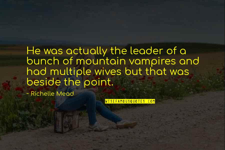 Gynaeceum Quotes By Richelle Mead: He was actually the leader of a bunch Gynaeceum Quotes By Richelle Mead: He was actually the leader of a bunch