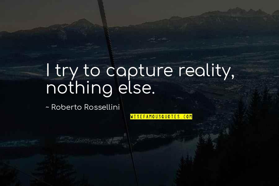 Gynaecological Conditions Quotes By Roberto Rossellini: I try to capture reality, nothing else. Gynaecological Conditions Quotes By Roberto Rossellini: I try to capture reality, nothing else.