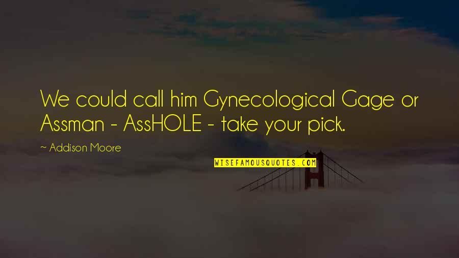 Gynecological Quotes By Addison Moore: We could call him Gynecological Gage or Assman