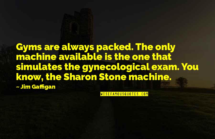 Gynecological Quotes By Jim Gaffigan: Gyms are always packed. The only machine available