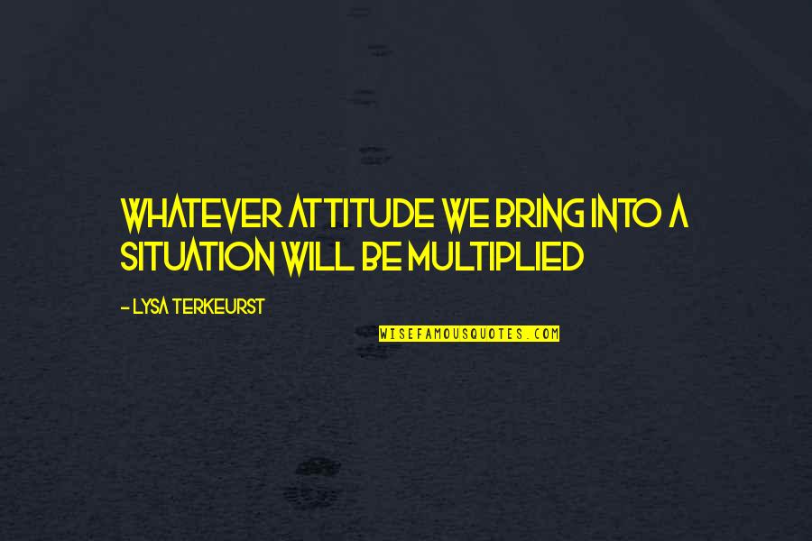 Gynecological Quotes By Lysa TerKeurst: Whatever attitude we bring into a situation will